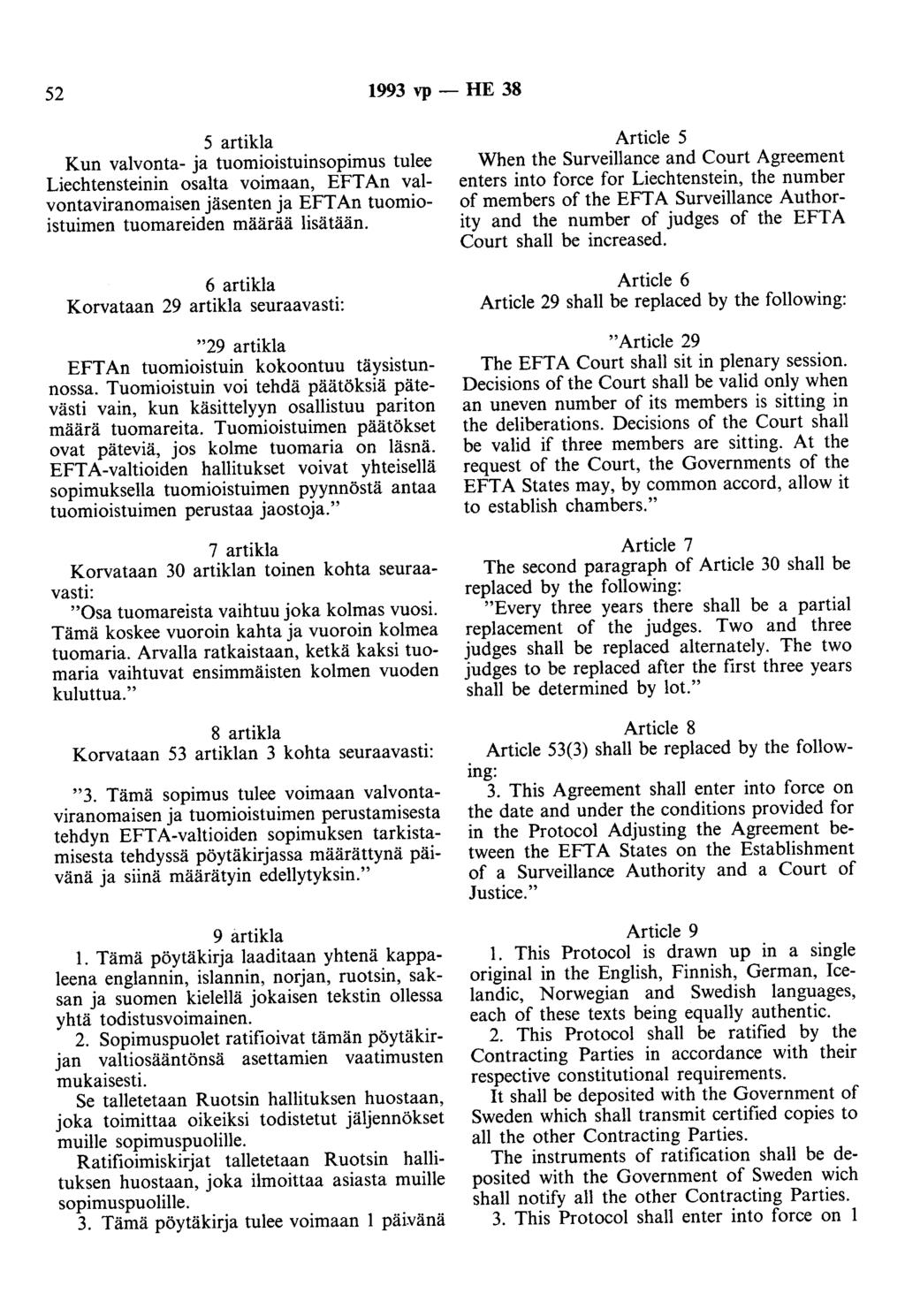 52 1993 vp - HE 38 5 artikla Kun valvonta- ja tuomioistuinsopimus tulee Liechtensteinin osalta voimaan, EFT An valvontaviranomaisen jäsenten ja EFT An tuomioistuimen tuomareiden määrää lisätään.