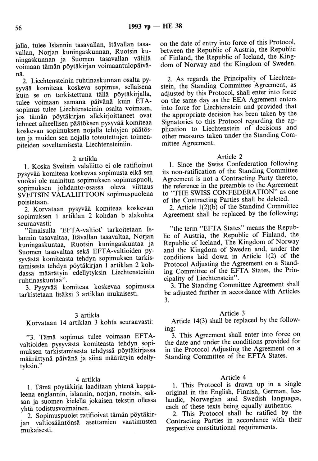 56 1993 vp - HE 38 jalla, tulee Islannin tasavallan, Itävallan tasavallan, Norjan kuningaskunnan, Ruotsin kuningaskunnan ja Suomen tasavallan välillä voimaan tämän pöytäkirjan voimaantulopäivänä. 2.
