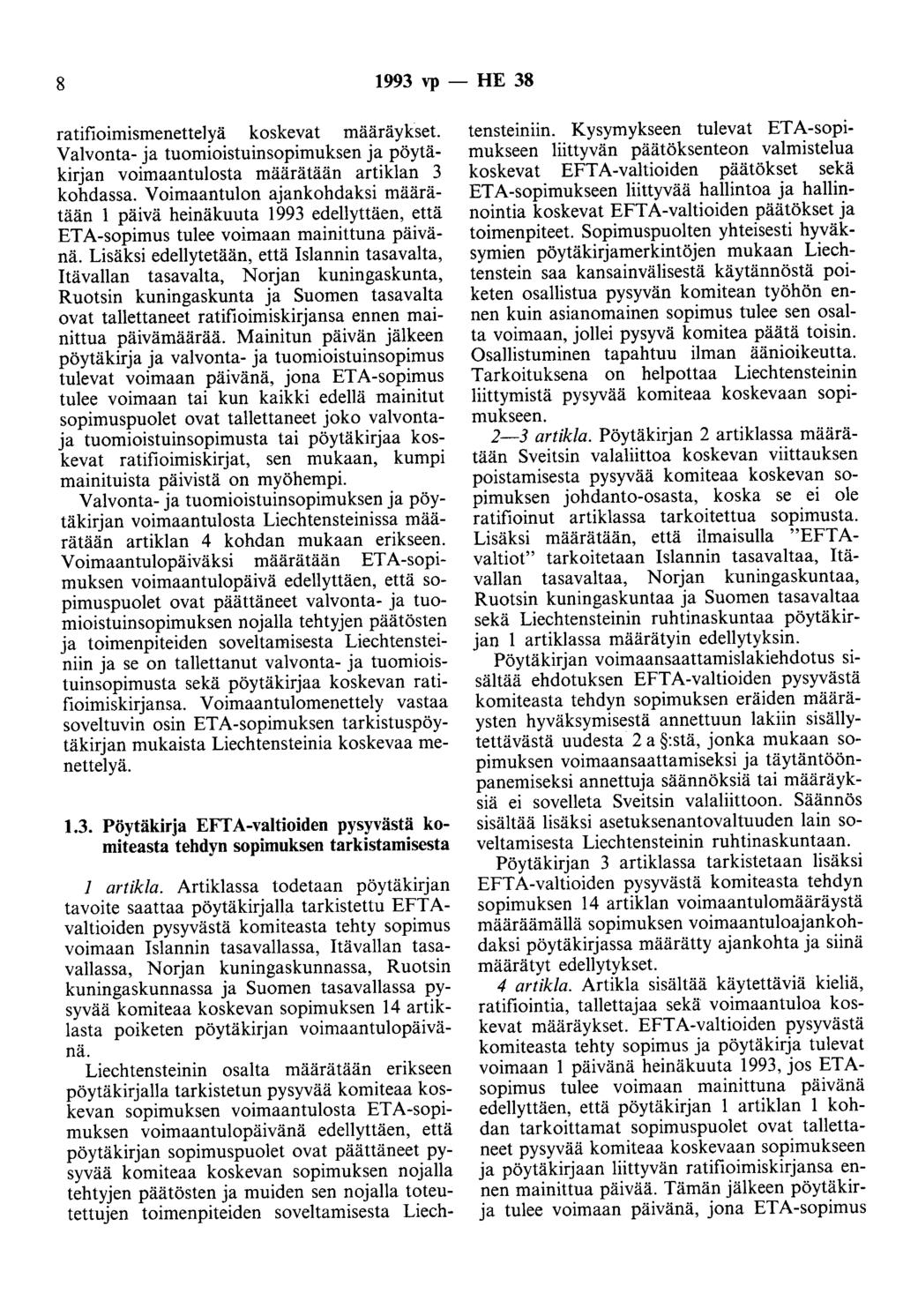 8 1993 vp - HE 38 ratifioimismenettelyä koskevat määräykset. Valvonta- ja tuomioistuinsopimuksen ja pöytäkirjan voimaantulosta määrätään artiklan 3 kohdassa.