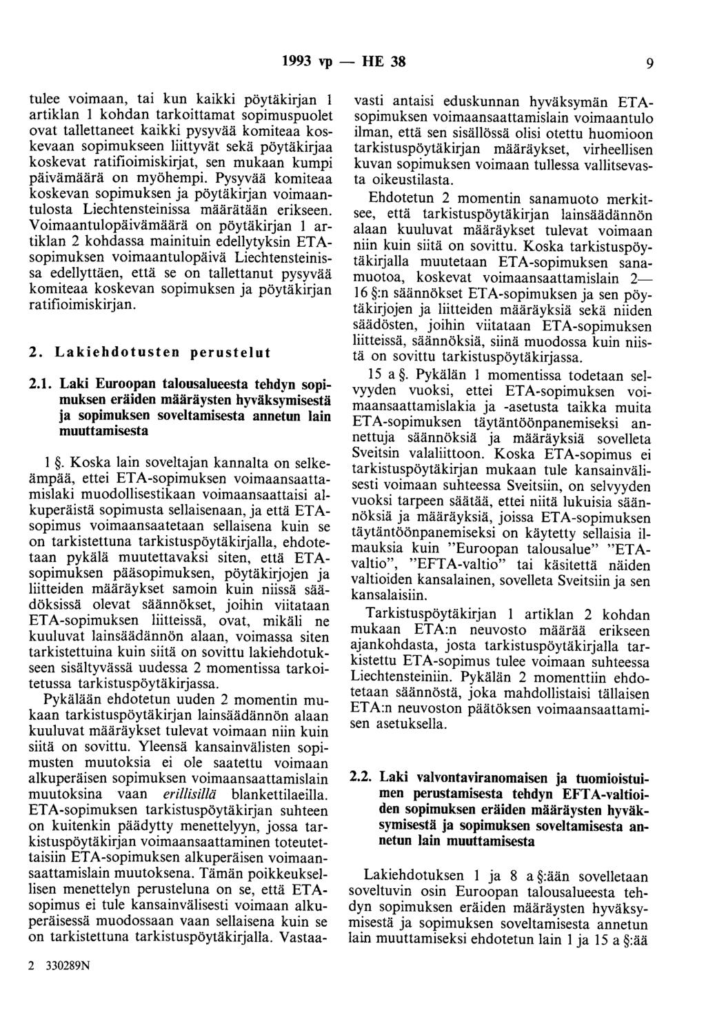 1993 vp - HE 38 9 tulee voimaan, tai kun kaikki pöytäkirjan 1 artiklan 1 kohdan tarkoittamat sopimuspuolet ovat tallettaneet kaikki pysyvää komiteaa koskevaan sopimukseen liittyvät sekä pöytäkirjaa