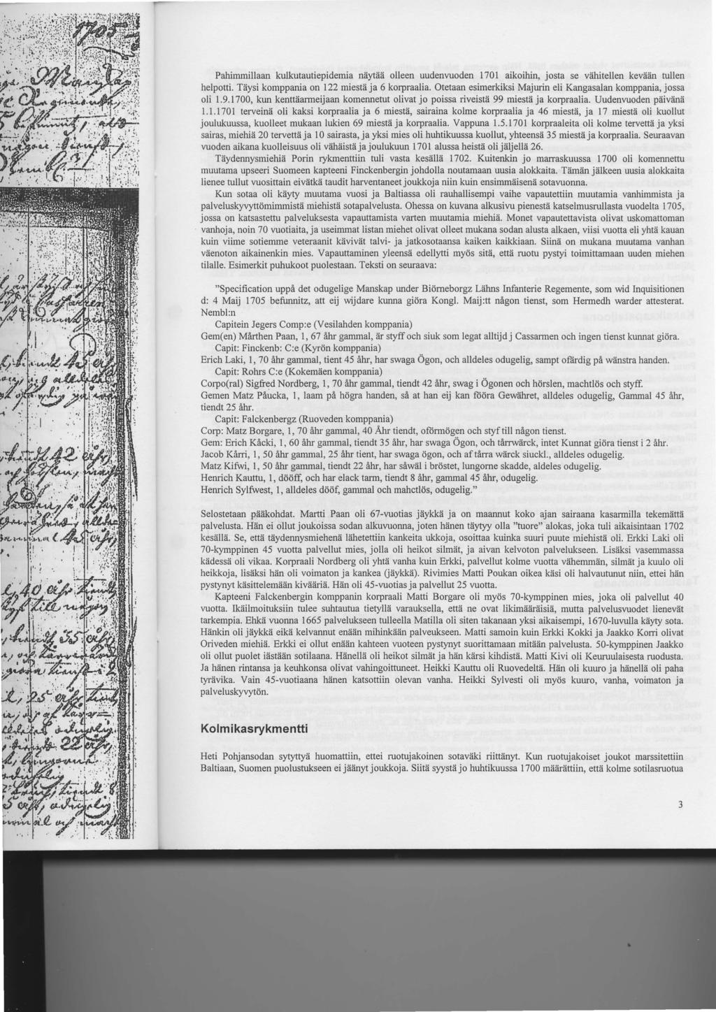 Pahimmillaan kulkutautiepidemia ndytd?i olleen uudenvuoden 1701 aikoihin, josta se vahitellen keva2in tullen helpofti. Tiiysi komppania on I22 miestii ja 6 korpraalia.