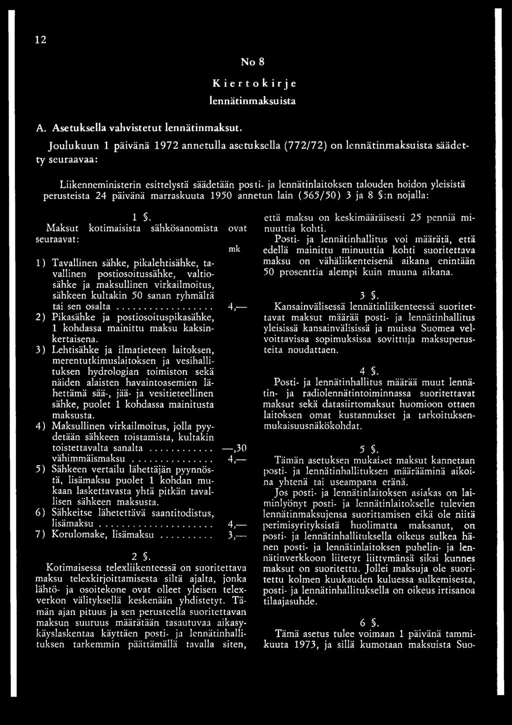 perusteista 24 päivänä marraskuuta 1950 annetun lain (565/50) 3 ja 8 :n nojalla: 1 ' Maksut kotimaisista sähkösanomista ovat seuraavat: mk 1) Tavallinen sähke, pikalehtisähke, tavallinen