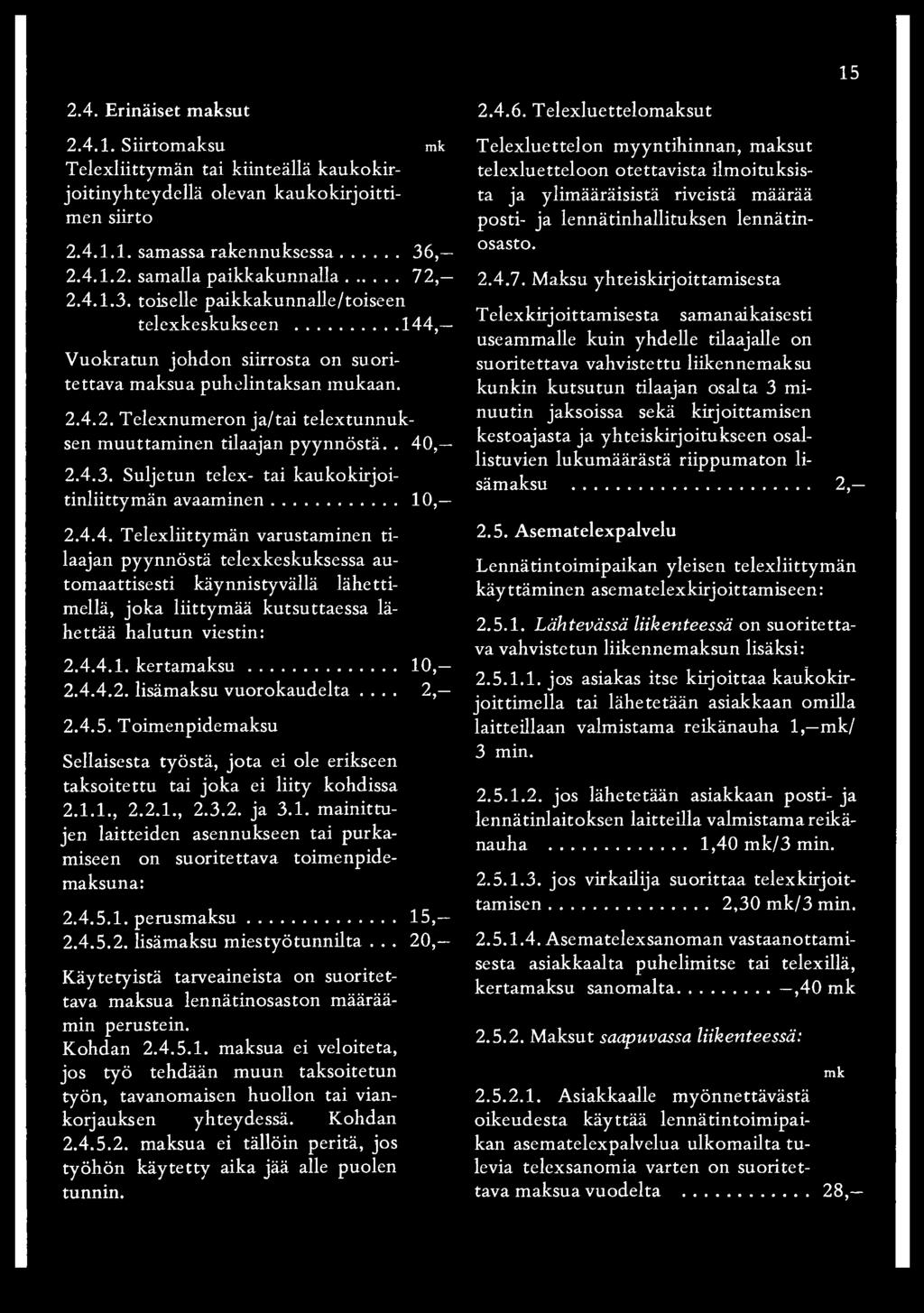 . 40, 2.4.3. Suljetun telex- tai kaukokirjoitinliittymän avaaminen... 10, 2.4.4. Telexliittymän varustaminen tilaajan pyynnöstä telexkeskuksessa automaattisesti käynnistyvällä lähettimellä, joka liittymää kutsuttaessa lähettää halutun viestin: 2.