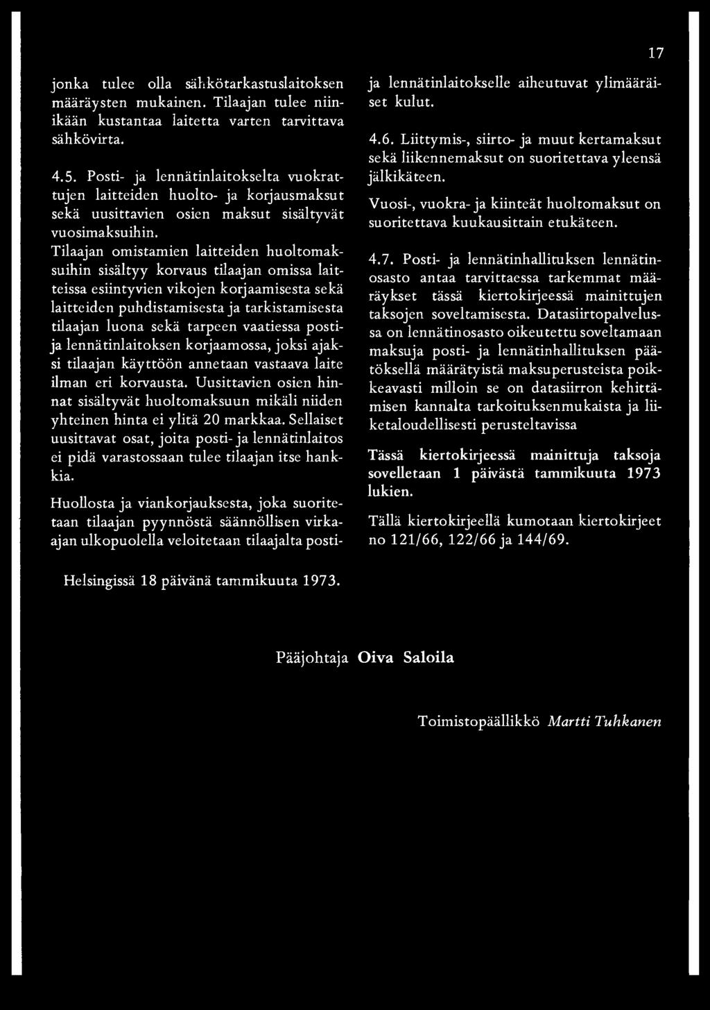 Tilaajan omistamien laitteiden huoltomaksuihin sisältyy korvaus tilaajan omissa laitteissa esiintyvien vikojen korjaamisesta sekä laitteiden puhdistamisesta ja tarkistamisesta tilaajan luona sekä