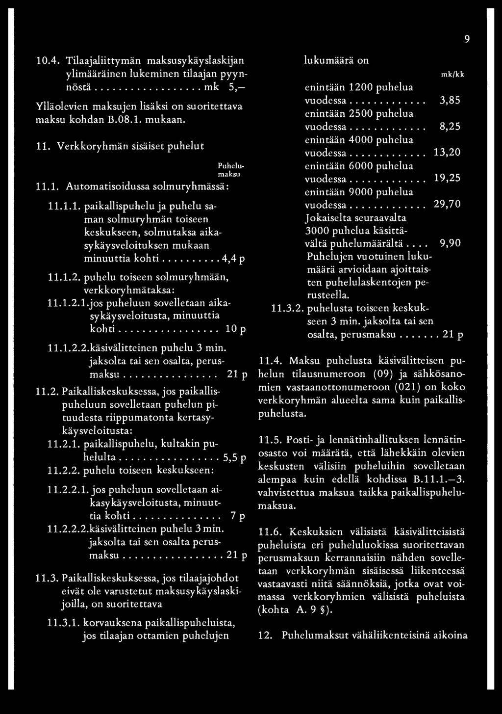 ..4,4 p 11.1.2. puhelu toiseen solmuryhmään, verkkoryhmätaksa: 11.1.2.1. jos puheluun sovelletaan aikasykäysveloitusta, minuuttia kohti... lop 11.1.2.2. käsivälitteinen puhelu 3 min.