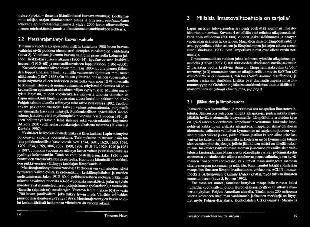 kohteista. 2.2 Metsänrajamännyn kasvun vaihtelu Tuhannen vuoden aikaperspektiivistä tm kasteltuna 1900-luvun kasvunvaihtelut eivät poikkea olennaisesti aiempien vuosisatojen vaihteluista (kuva 2).