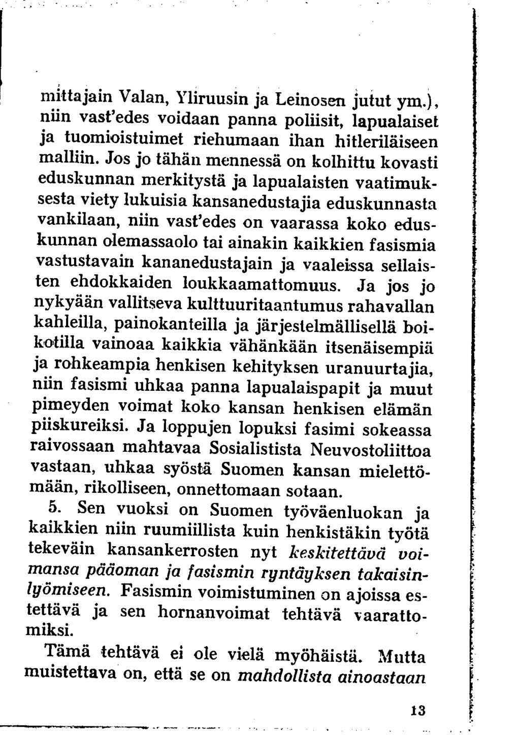 niittäjäin Valan, Yliruusin ja Leinosen jutut ym.), niin vasfedes voidaan panna poliisit, lapualaiset ja tuomioistuimet riehumaan ihan hitleriläiseen malliin.