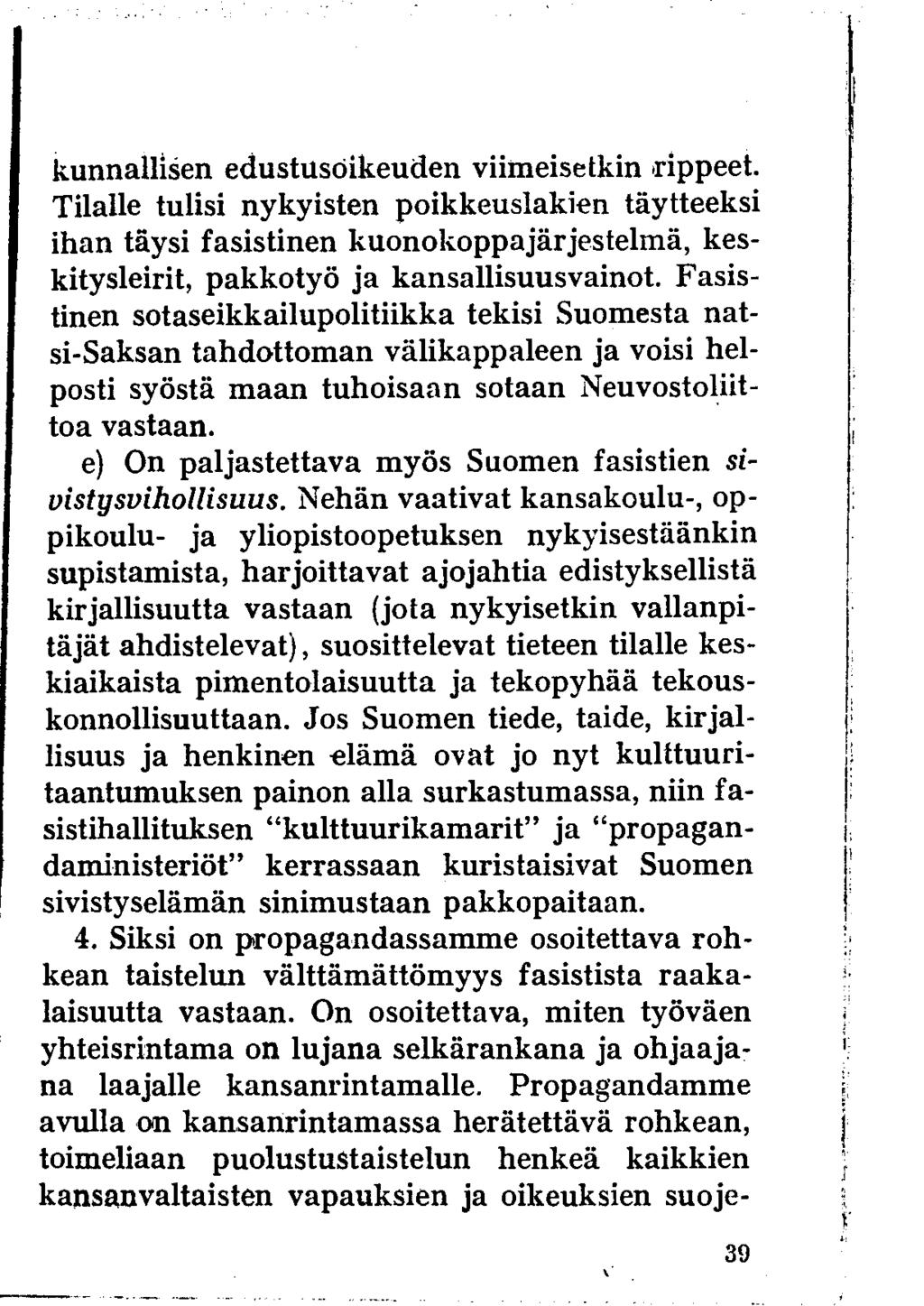 kunnallisen edustusoikeuden viimeisetkin rippeet. Tilalle tulisi nykyisten poikkeuslakien täytteeksi ihan täysi fasistinen kuonokoppa järjestelmä, keskitysleirit, pakkotyö ja kansallisuusvainot.