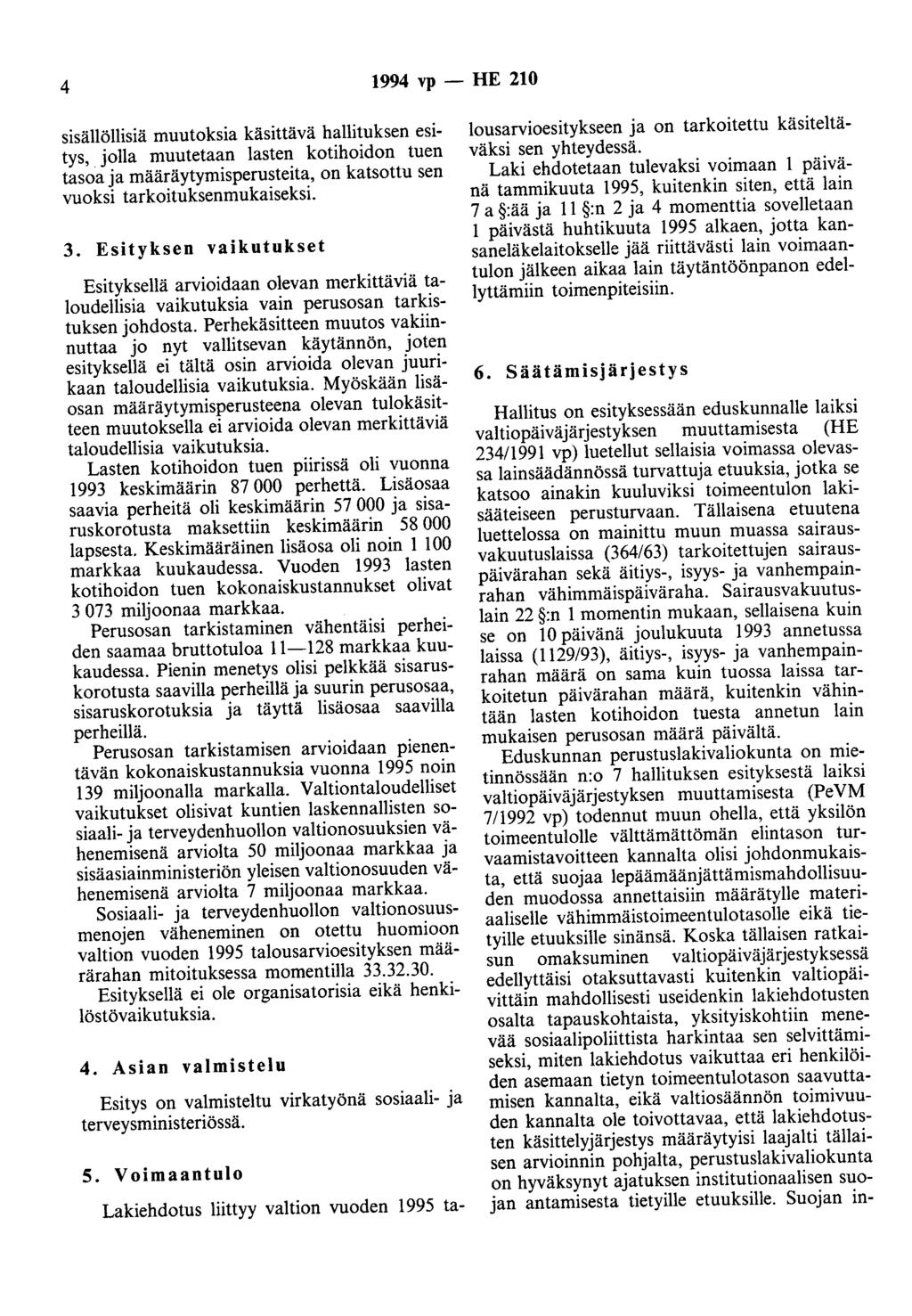 4 1994 vp - HE 210 sisällöllisiä muutoksia käsittävä hallituksen esitys, jolla muutetaan lasten kotihoidon tuen tasoa ja määräytymisperusteita, on katsottu sen vuoksi tarkoituksenmukaiseksi. 3.