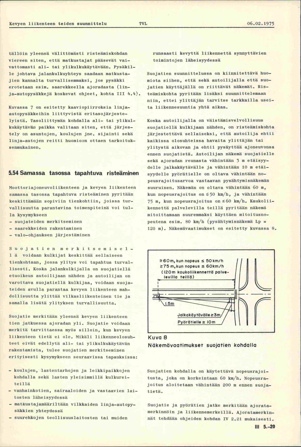 Kevyen liikenteen teiden suunnittelu PVL 06.02.1975 tällöin yleensä välittömästi risteämiskohdan viereen siten, että matkustajat pääsevät vaivattomasti ali- tai ylikulkukäytävään.