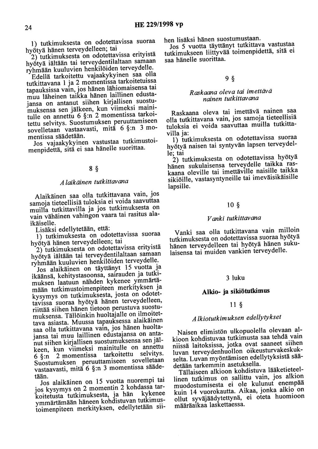 24 HE 229/1998 vp 1) tutkimuksesta on odotettavissa suoraa hyötyä hänen terveydelleen; tai 2) tutkimuksesta on odotettavissa erityistä hyötyä iältään tai terveydentilaltaan samaan ryhmään kuuluvien