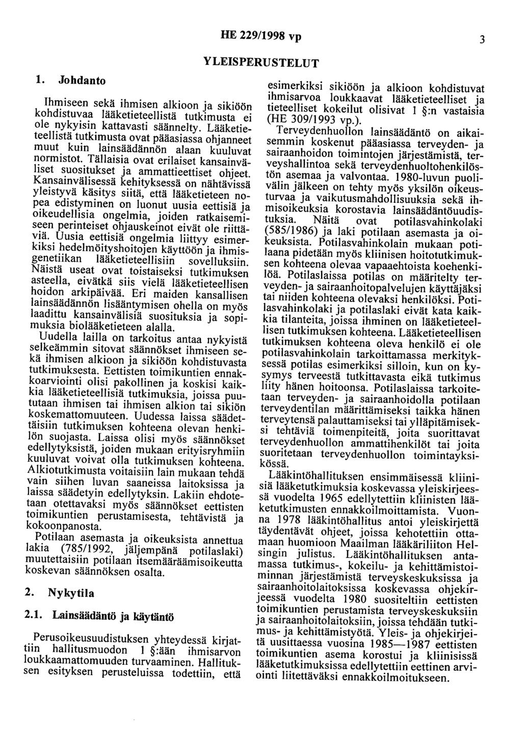 HE 229/1998 vp 3 YLEISPERUSTELUT 1. Johdanto Ihmiseen sekä ihmisen alkioon ja sikiöön kohdistuvaa lääketieteellistä tutkimusta ei ole nykyisin kattavasti säännelty.