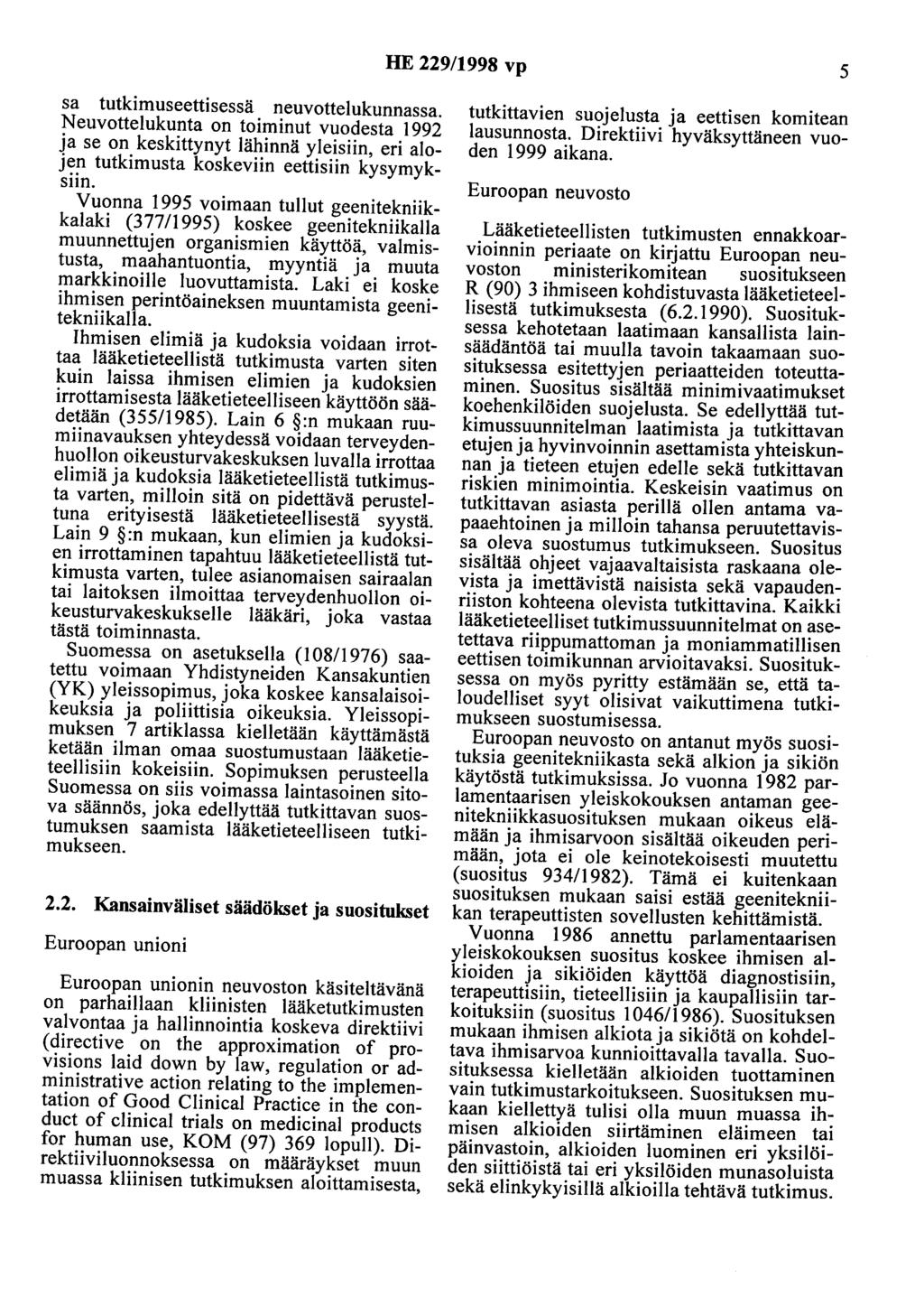 HE 229/1998 vp 5 sa tutkimuseettisessä neuvottelukunnassa. Neuvottelukunta on toiminut vuodesta 1992 ja se on keskittynyt lähinnä yleisiin, eri alojen tutkimusta koskeviin eettisiin kysymyksiin.