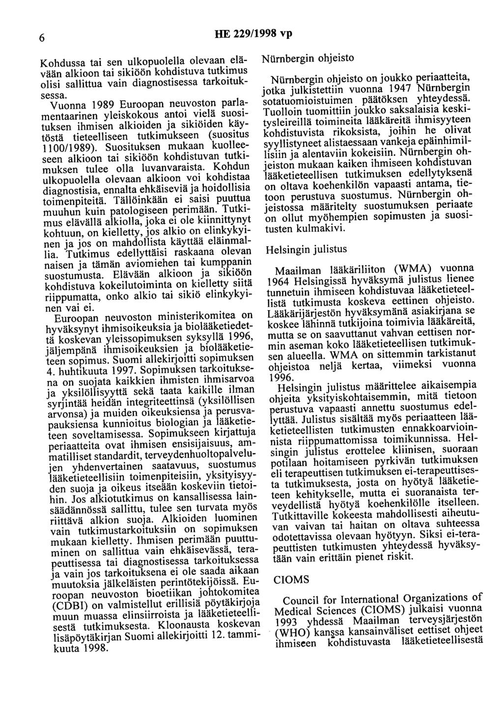 6 HE 229/1998 vp Kohdussa tai sen ulkopuolella olevaan elävään alkioon tai sikiöön kohdistuva tutkimus olisi sallittua vain diagnostisessa tarkoituksessa.