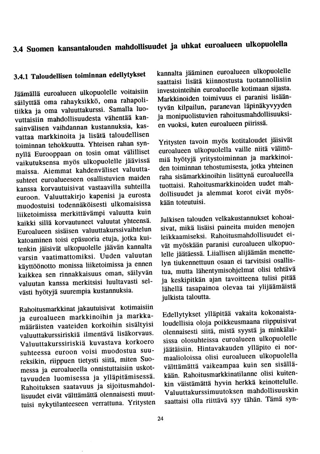 3.4 Suomen kansantalouden mahdollisuudet ja uhkat euroalueen ulkopuolella 3.4.1 Taloudellisen toiminnan edellytykset Jäämällä euroalueen ulkopuolelle voitaisiin säilyttää oma rahayksikkö, oma rahapolitiikka ja oma valuuttakurssi.