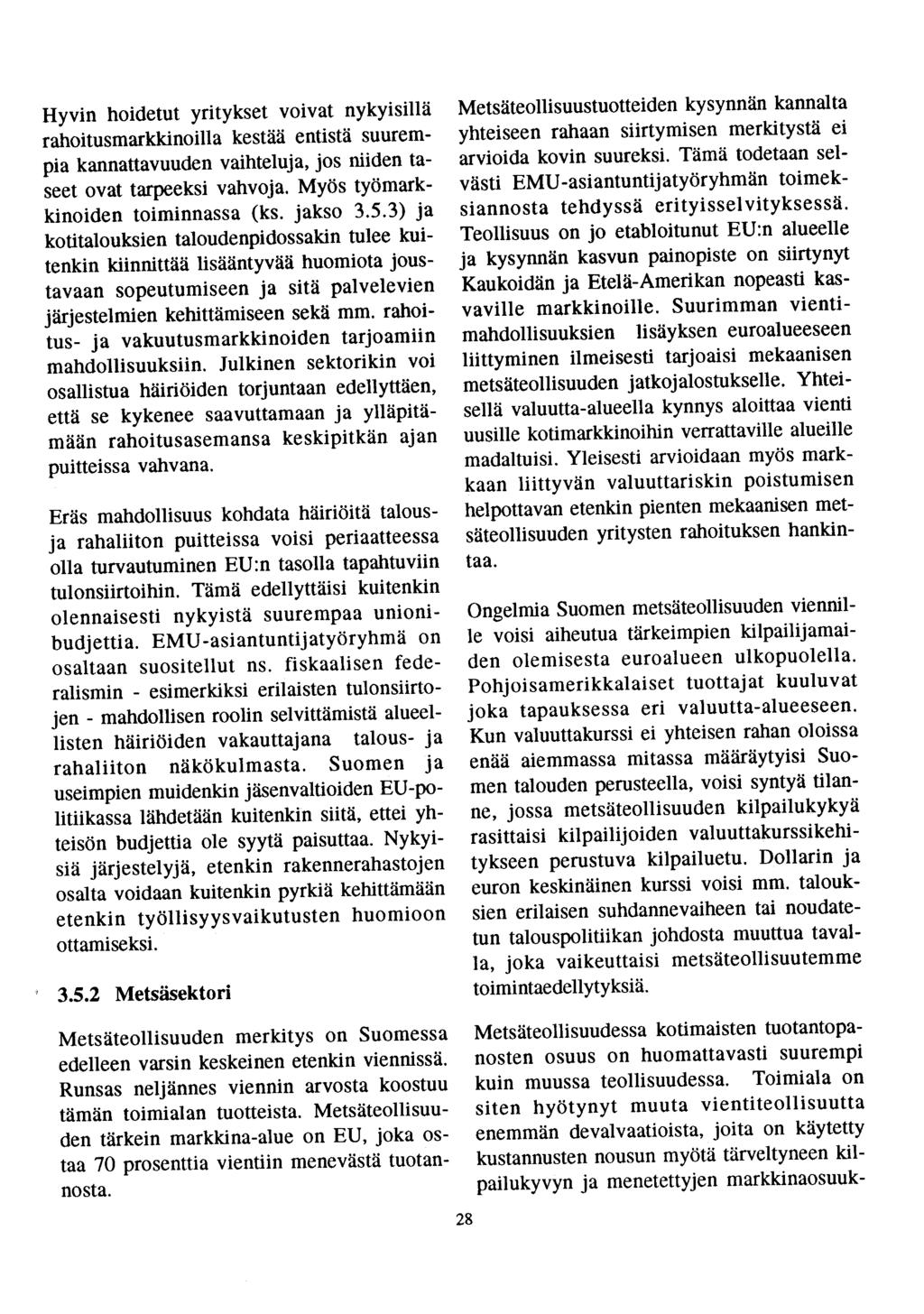 Hyvin hoidetut yritykset voivat nykyisillä rahoitusmarkkinoilla kestää entistä suurempia kannattavuuden vaihteluja, jos niiden taseet ovat tarpeeksi vahvoja. Myös työmarkkinoiden toiminnassa (ks.