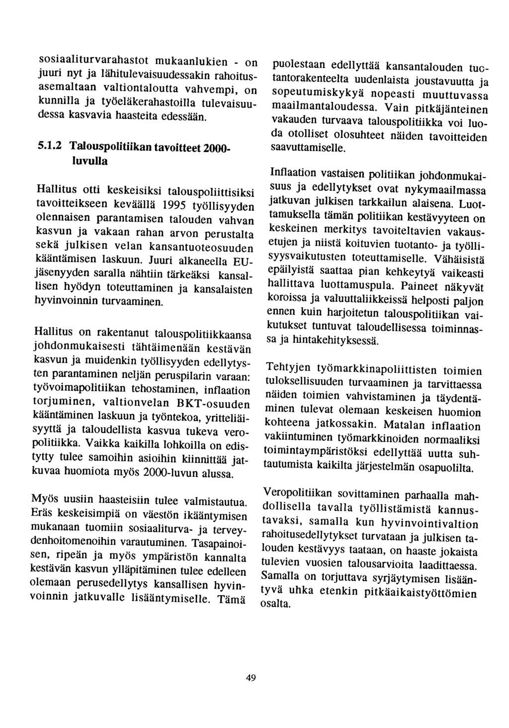 sosiaaliturvarahastot mukaanlukien - on juuri nyt ja lähitulevaisuudessakin rahoitusasemaltaan valtiontaloutta vahvempi, on kunnilla ja työeläkerahastoilla tulevaisuudessa kasvavia haasteita edessään.