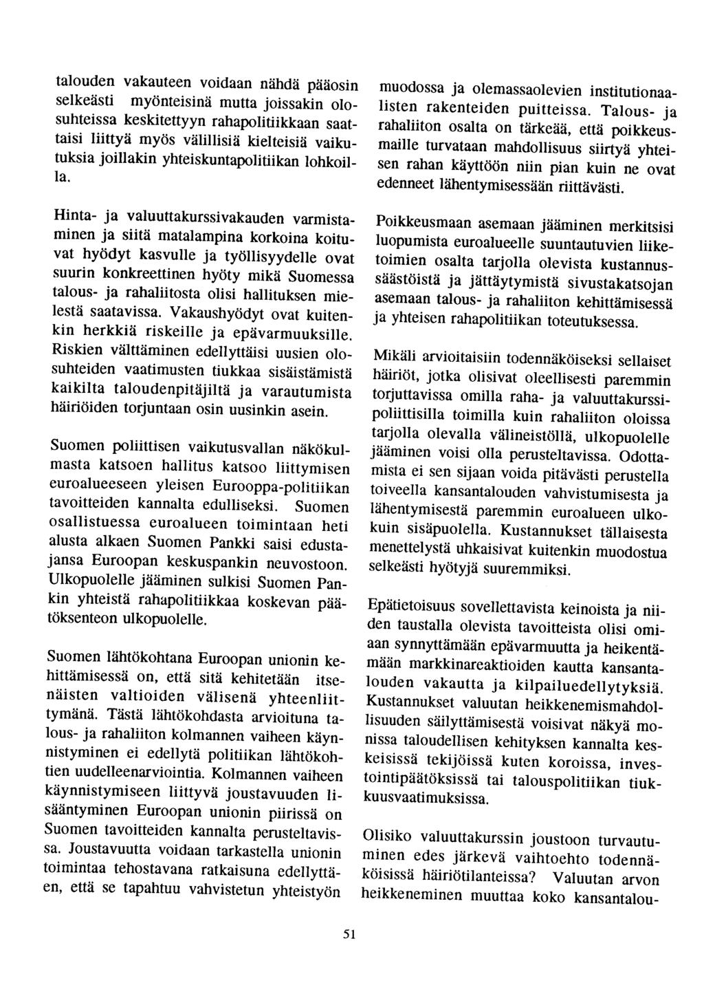 talouden vakauteen voidaan nähdä pääosin selkeästi myönteisinä mutta joissakin olosuhteissa keskitettyyn rahapolitiikkaan saattaisi liittyä myös välillisiä kielteisiä vaikutuksia joillakin