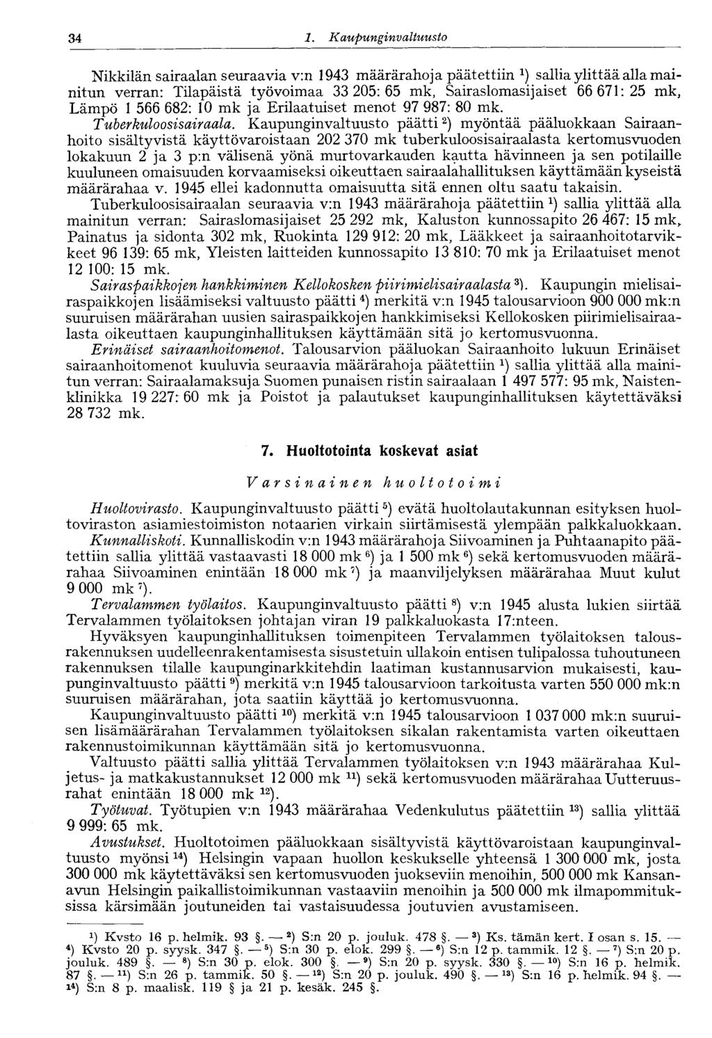 34 1. Kaupunginvaltuusto 34 Nikkilän sairaalan seuraavia v:n 1943 määrärahoja päätettiin sallia ylittää alla mainitun verran: Tilapäistä työvoimaa 33 205:65 mk, Sairaslomasijaiset 66 671:25 mk, Lämpö