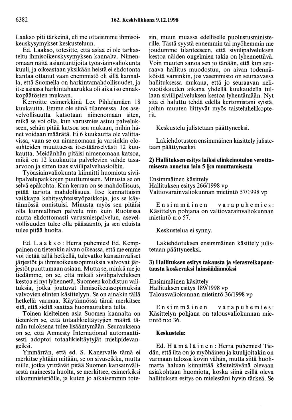 6382 162. Keskiviikkona 9.12.1998 Laakso piti tärkeinä, eli me ottaisimme ihmisoikeuskysymykset keskusteluun. Ed. Laakso, totesitte, että asiaa ei ole tarkasteltu ihmisoikeuskysymyksen kannalta.