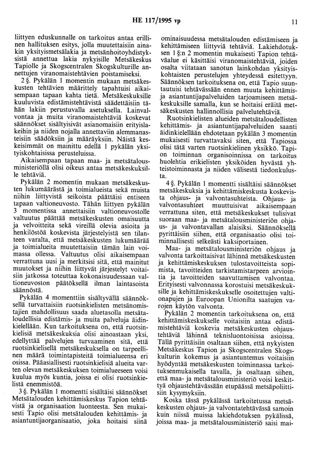 HE 117/1995 vp 11 liittyen eduskunnalle on tarkoitus antaa erillinen hallituksen esitys, jolla muutettaisiin ainakin yksityismetsälakia ja metsänhoitoyhdistyksistä annettua lakia nykyisille
