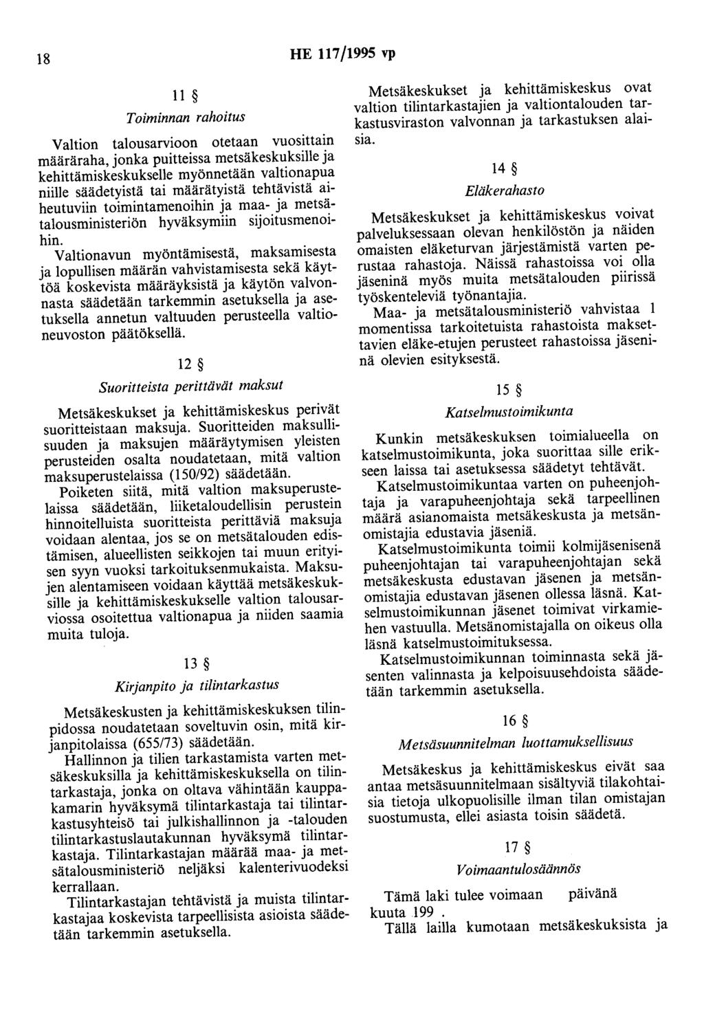 18 HE 117/1995 vp 11 Toiminnan rahoitus Valtion talousarvioon otetaan vuosittain määräraha, jonka puitteissa metsäkeskuksille ja kehittämiskeskukselle myönnetään valtionapua niille säädetyistä tai