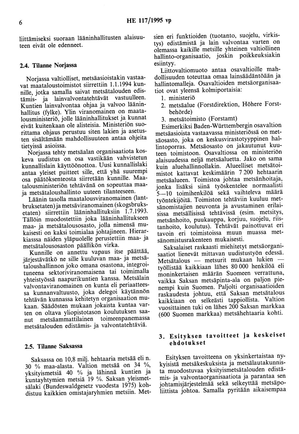 6 HE 117/1995 vp liittämiseksi suoraan lääninhallitusten alaisuuteen eivät ole edenneet. 2.4. Tilanne Norjassa Norjassa valtiolliset, metsäasioistakin vastaavat maataloustoimistot siirrettiin 1.1.1994 kunnille, jotka samalla saivat metsätalouden edistämis- ja lainvalvontatehtävät vastuulle~n.