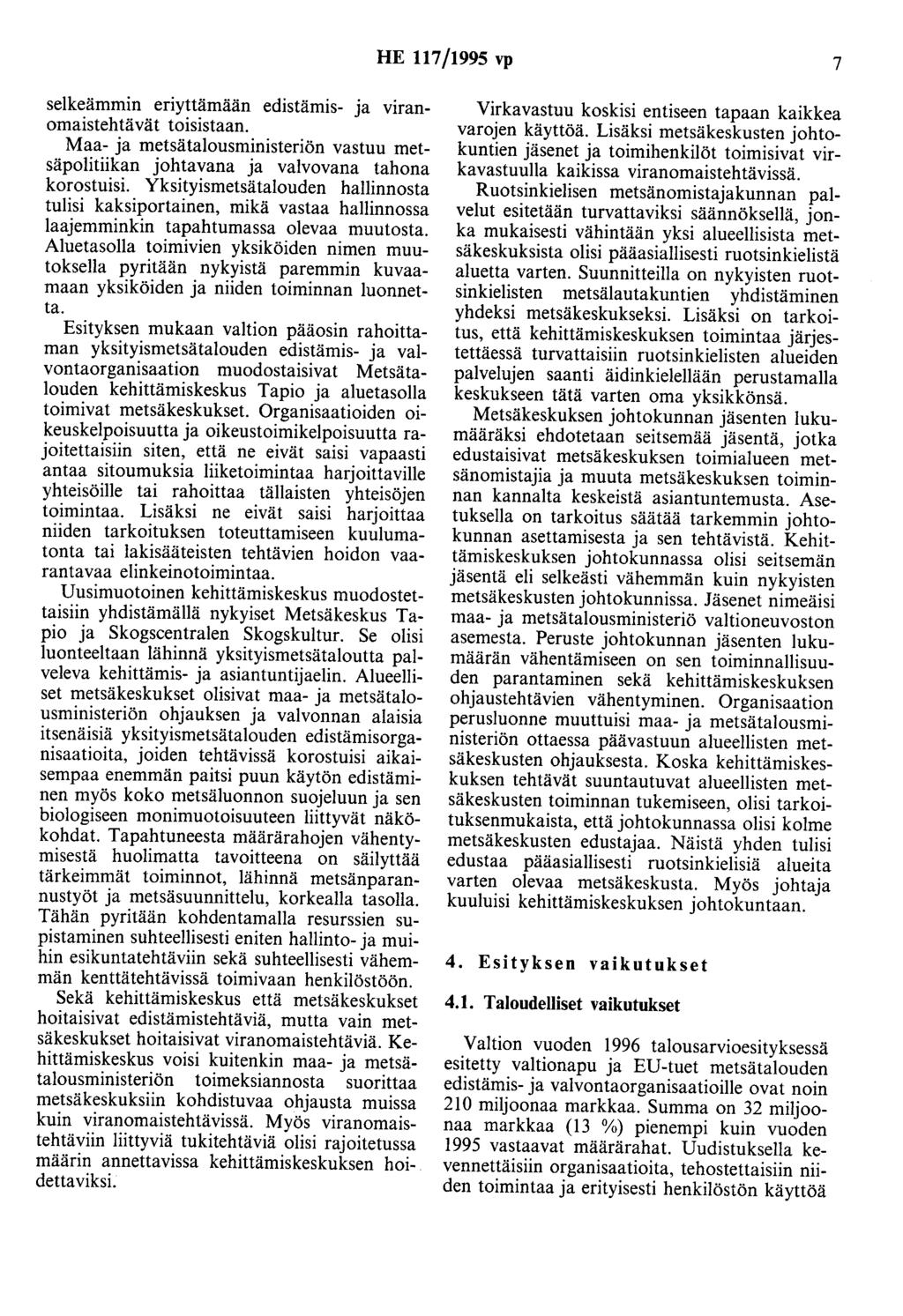 HE 117/1995 vp 7 selkeämmin eriyttämään edistämis- ja viranomaistehtävät toisistaan. Maa- ja metsätalousministeriön vastuu metsäpolitiikan johtavana ja valvovana tahona korostuisi.