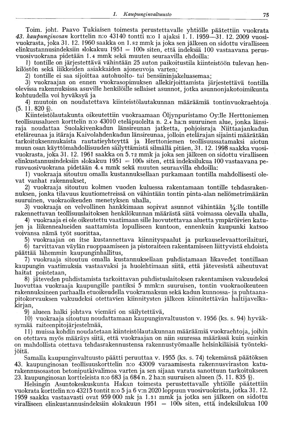 60 1. Kaupungi nvaltuusto 75 Toim. joht. Paavo Tukiaisen toimesta perustettavalle yhtiölle päätettiin vuokrata 43. kaupunginosan korttelin n:o 43140 tontti n:o 1 ajaksi 1.1. 1959 31. 12.