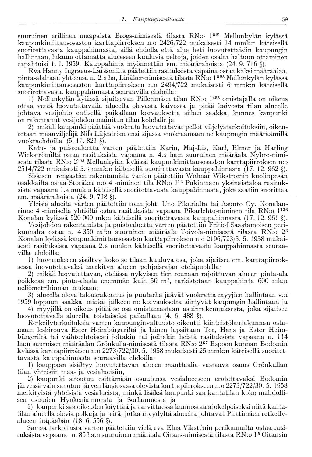60 1. Kaupungi nvaltuusto 59 suuruinen erillinen maapalsta Brogs-nimisestä tilasta RNro l 521 Mellunkylän kylässä kaupunkimittausosaston karttapiirroksen n:o 2426/722 mukaisesti 14 mmk:n käteisellä