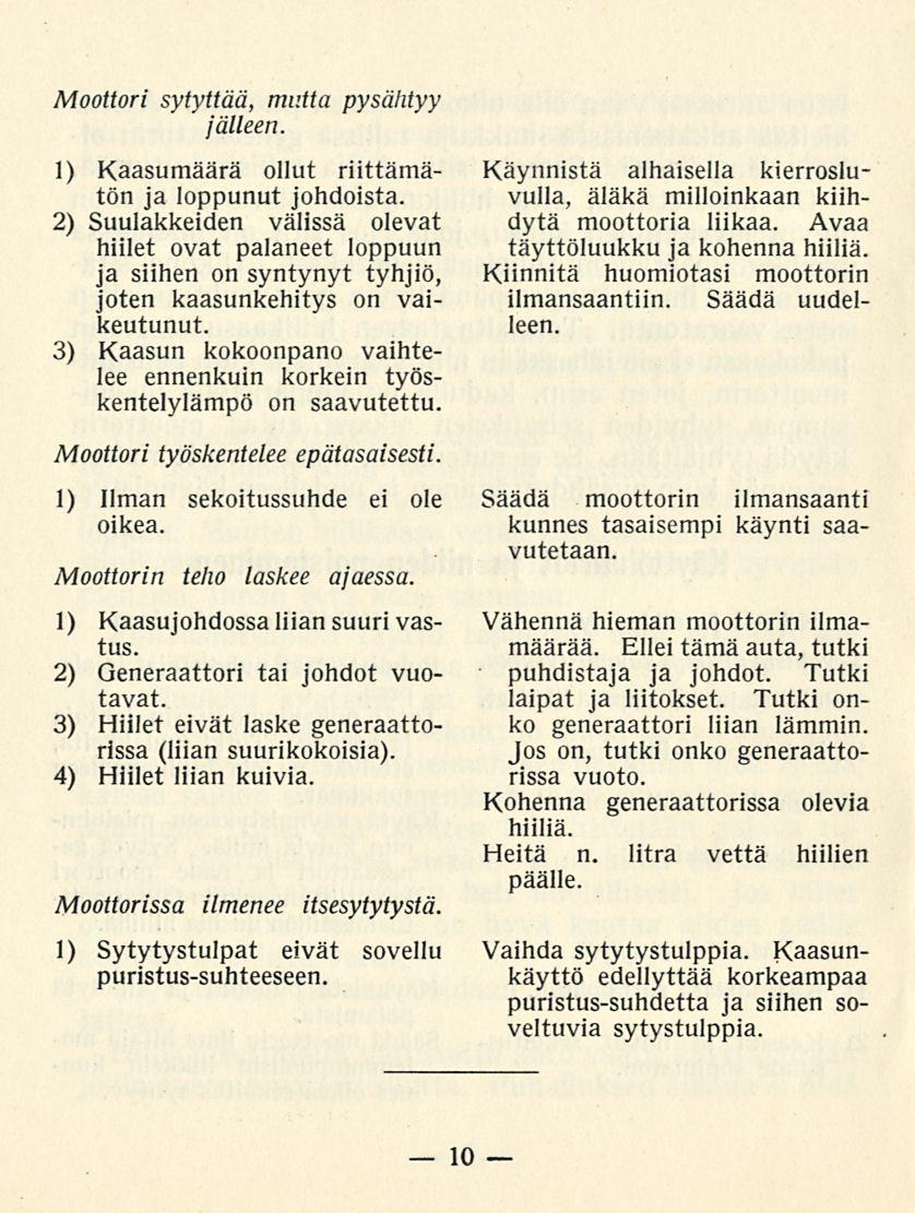 Moottori sytyttää, mutta pysähtyy jälleen. 1) Kaasumäärä ollut riittämätön ja loppunut johdoista.