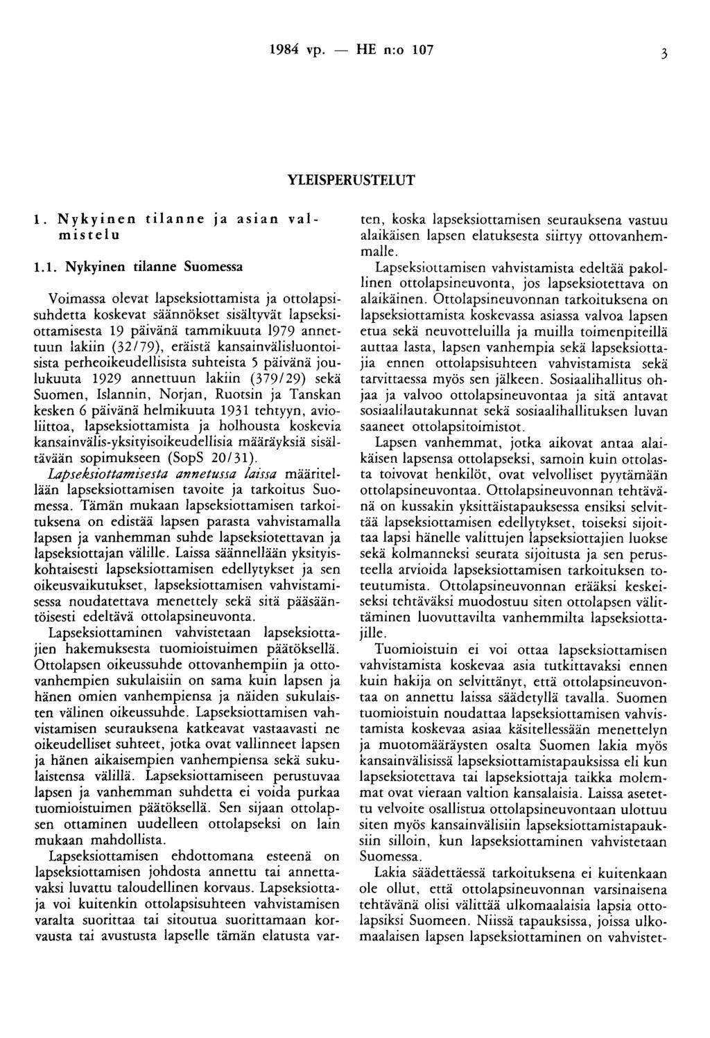 1984 vp. - HE n:o 107 3 YlEISPERUSTELUT 1. Nykyinen tilanne Ja astan valmistelu 1.1. Nykyinen tilanne Suomessa Voimassa olevat lapseksiottamista ja ottolapsisuhdetta koskevat säännökset sisältyvät