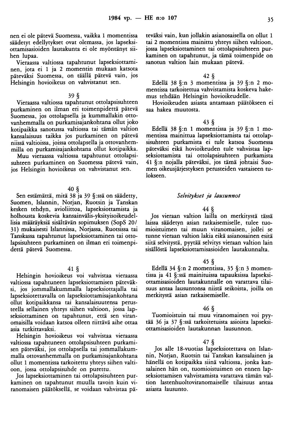 1984 vp. - HE n:o 107 35 nen ei ole pätevä Suomessa, vaikka 1 momentissa säädetyt edellytykset ovat olemassa, jos lapseksiottamisasioiden lautakunta ei ole myöntänyt siihen lupaa.