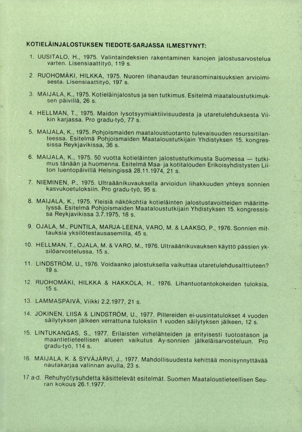 KOTIELÄINJALOSTUKSEN TIEDOTE-SARJASSA ILMESTYNYT: 1. UUSITALO. H., 1975. Valintaindeksien rakentaminen kanojen jalostusarvostelua varten. Lisensiaattityö, 119 s. 2 RUOHOMÄKI, HILKKA, 1975.