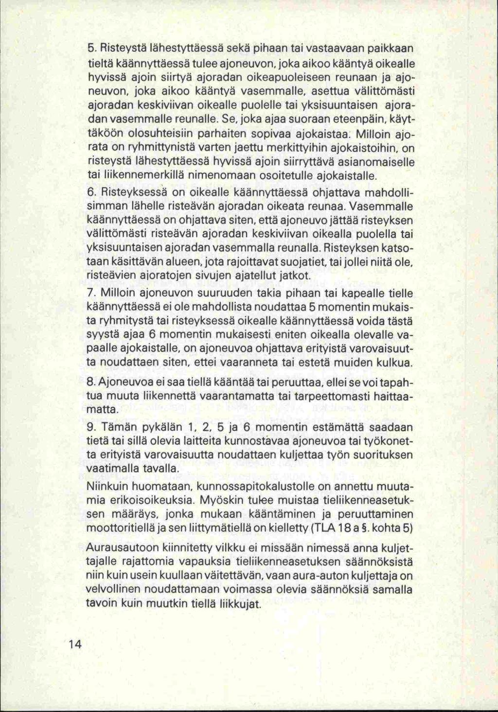 5. Risteystä lähestyttäessä sekä pihaan tai vastaavaan paikkaan tieltä käännyttäessä tulee ajoneuvon. joka aikoo kääntyä oikealle hyvissä ajoin siirtyä ajoradan oikeapuoleiseen reunaan ja ajoneuvon.