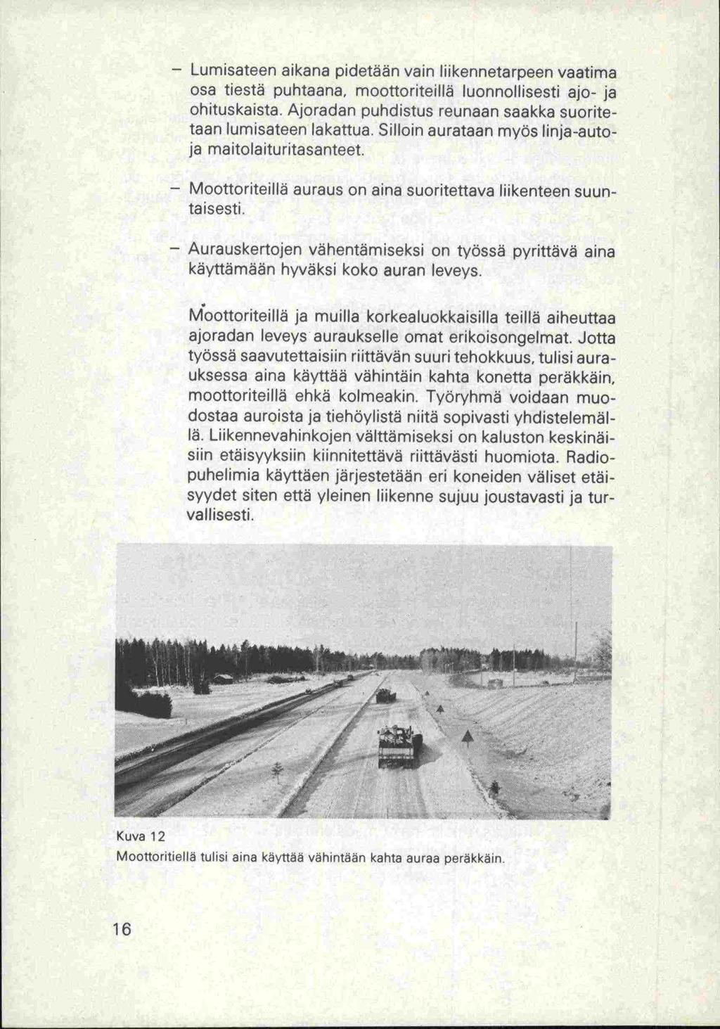 - Lumisateen aikana pidetään vain liikennetarpeen vaatima osa tiestä puhtaana, moottoriteillä luonnollisesti ajo- ja ohituskaista. Ajoradan puhdistus reunaan saakka suoritetaan lumisateen lakattua.