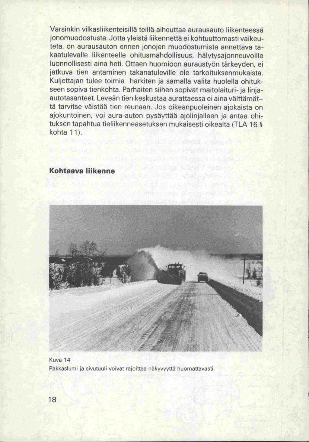 Varsinkin vilkasliikenteisillä teillä aiheuttaa aurausauto liikenteessä jonomuodostusta. Jotta yleistä liikennettä ei kohtuuttomasti vaikeuteta.