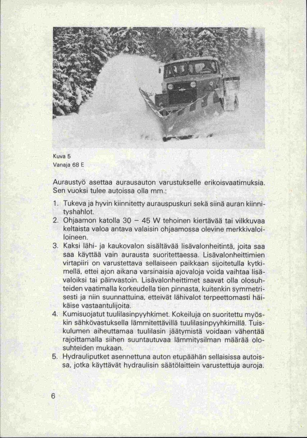 Kuva 6 Vanaja 68 E Auraustyö asettaa aurausauton varustukselle erikoisvaatimuksia. Sen vuoksi tulee autoissa olla mm.: 1. Tukeva ja hyvin kiinnitetty aurauspuskuri sekä siinä auran kiinnityshahlot. 2.