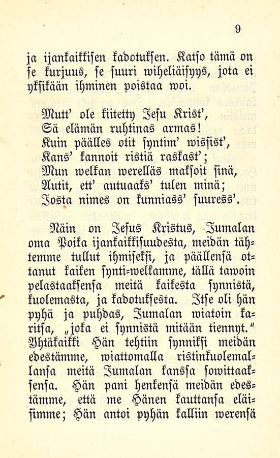 ja ijankaikkisen kadotuksen. Katso tämä on se kurjuus, se suuri wiheliäisyys, jota ei yksikään ihminen poistaa woi. Mutt' ole kiitetty lesu Krist', Sa elämän ruhtinas armas!