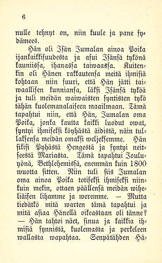 6 nulle tehnyt on, niin kuule ja pane sy«dämees. Hiin oli Isän Jumalan ainoa Poika ijllnkaikkisuudestll ja asui Isänsä tykönä kauniissa, ihanassa taiwaassa.