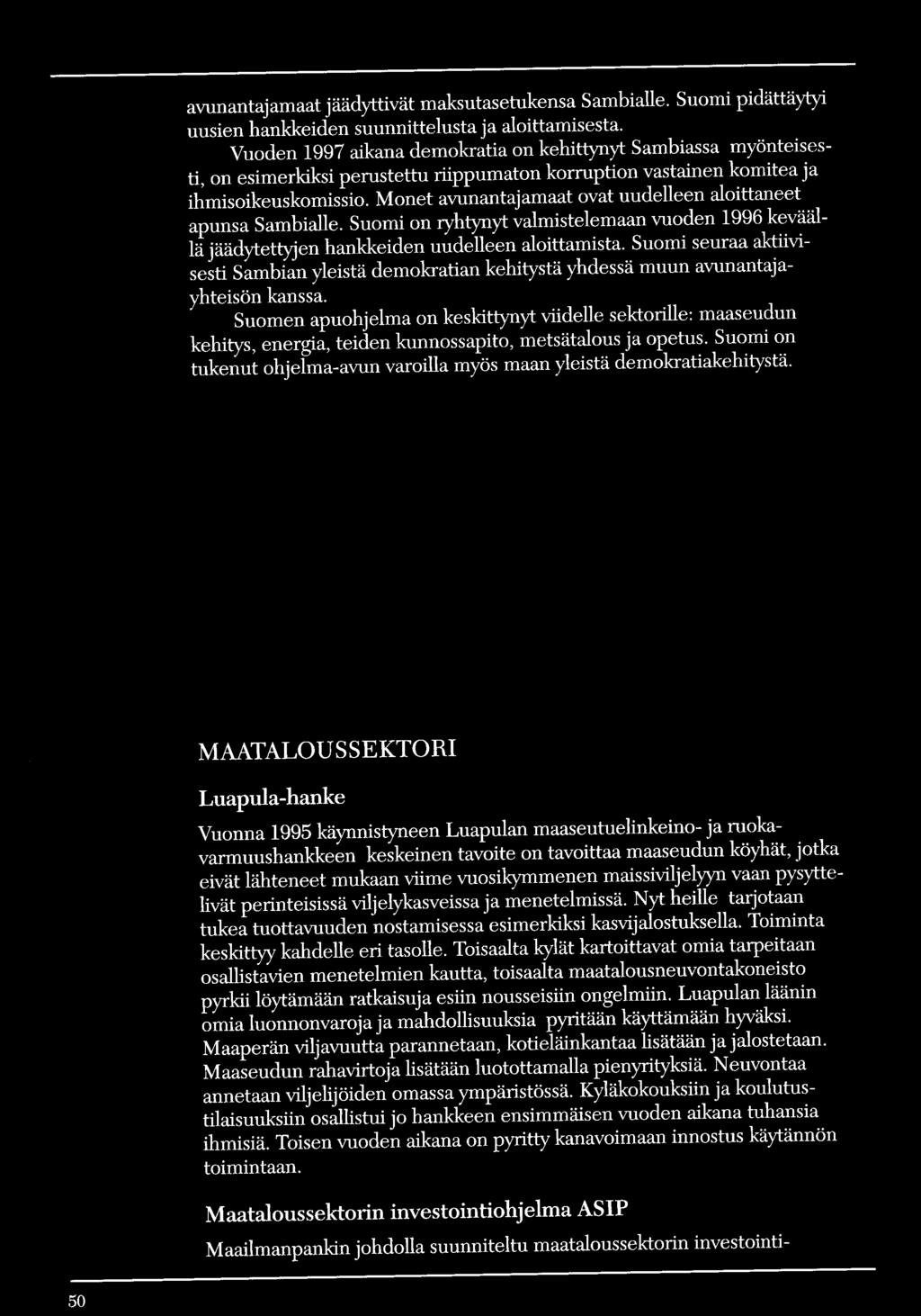 Monet avunantajamaat ovat uudelleen aloittaneet apunsa Sambialle. Suomi on ryhtynyt valmistelemaan vuoden 1996 keväällä jäädytettyjen hankkeiden uudelleen aloittamista.