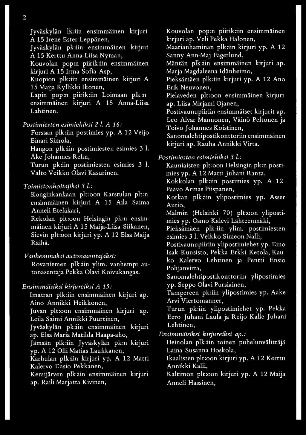 A 16: Forssan plkdin postimies yp. A 12 Veijo Einari Simola, Hangon plkdin postimiesten esimies 3 1. Äke Johannes Rehn, Turun pkdin postimiesten esimies 3 1. Valto Veikko Olavi Kasurinen.