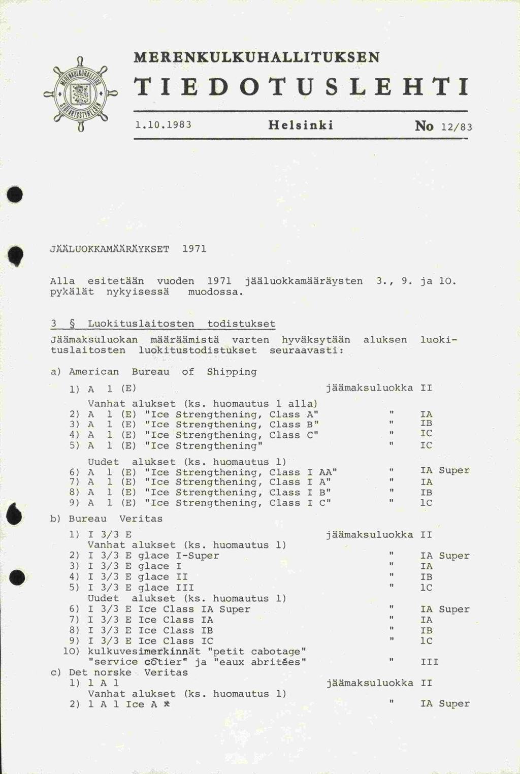 MERENKULKUHALLITUKSEN TIEDOTUSLEHTI 1.10. 1983 Helsinki No 12/83 JLUOKKAMÄRÄYKSET 1971 Alla esitetään vuoden 1971 jääluokkamäärävsten 3., 9. ja 10. pykälät nykyisessä muodossa.