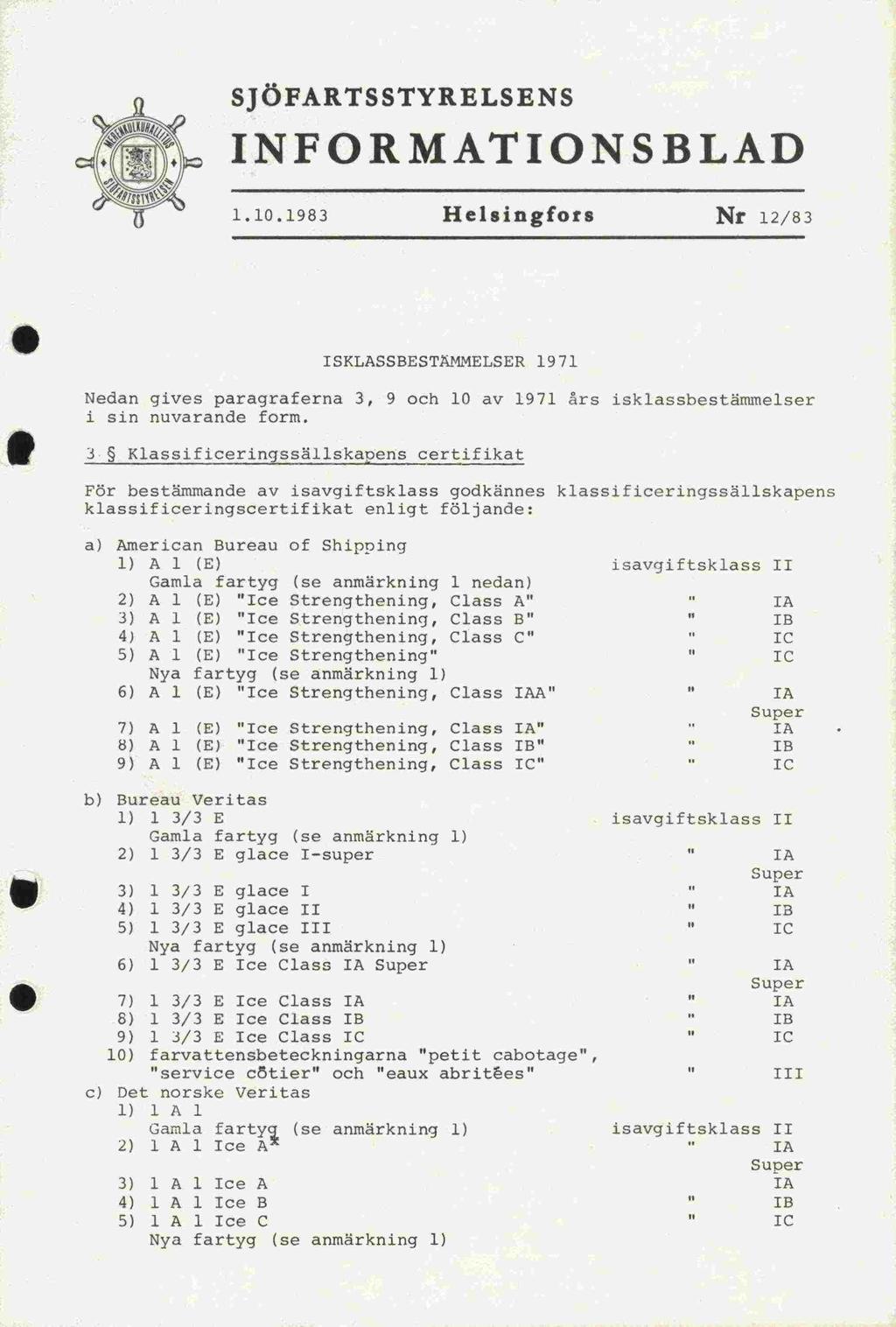 SJÖFARTSSTYRELSENS INFORMATIONSBLAD 1.10.1983 Helsingfors Nr 12/83 ISKLASSBESTÄMMELSER 1971 Nedan gives paragraferna 3, 9 och 10 av 1971 Ars isklassbestämmelser i sin nuvarande form.