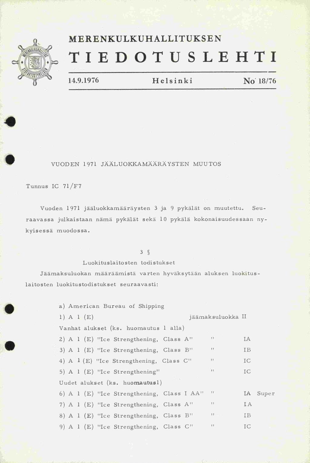 MERENKULKUHALLITUKSEN TIEDOTUSLEHTI 14.9.1976 Helsinki No 18/76 VUODEN 1971 JÄÄLUOKKAMÄÄRÄYSTEN MUUTOS Tunnus IC 71/F7 Vuoden 1971 jääluokkamääräysten 3 ja 9 pykälät on muutettu.