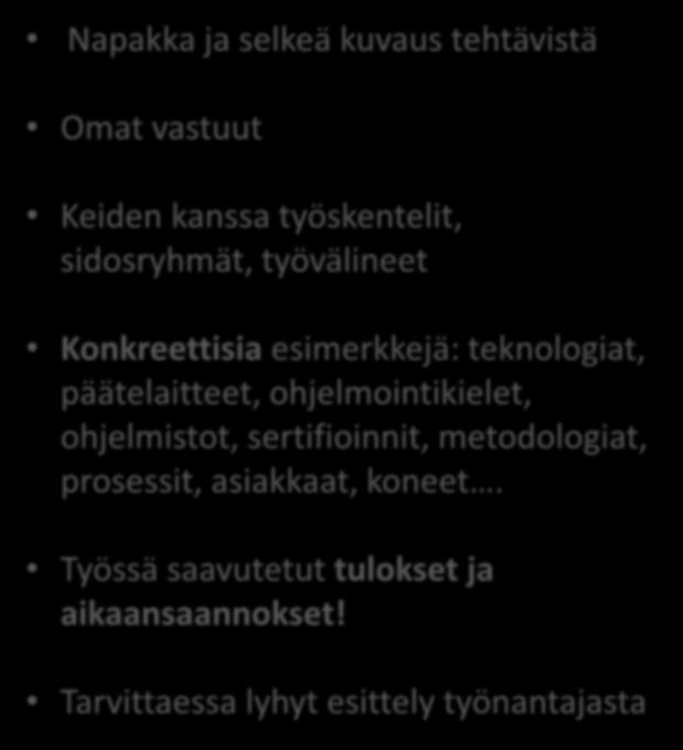 Napakka ja selkeä kuvaus tehtävistä Omat vastuut Keiden kanssa työskentelit, sidosryhmät, työvälineet Konkreettisia esimerkkejä: teknologiat, päätelaitteet, ohjelmointikielet, ohjelmistot,