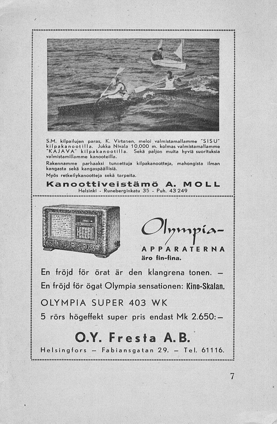 Fabiansgatan Runeberginkatu Puh. Tel. S.M. kilpailujen paras, K. Virtanen, meloi valmistamallamme "S S U " kilpakanoot illa. Jukka Nivala 10,000 m. kolmas valmistamallamme "KAJAVA" kilpakanootilla.