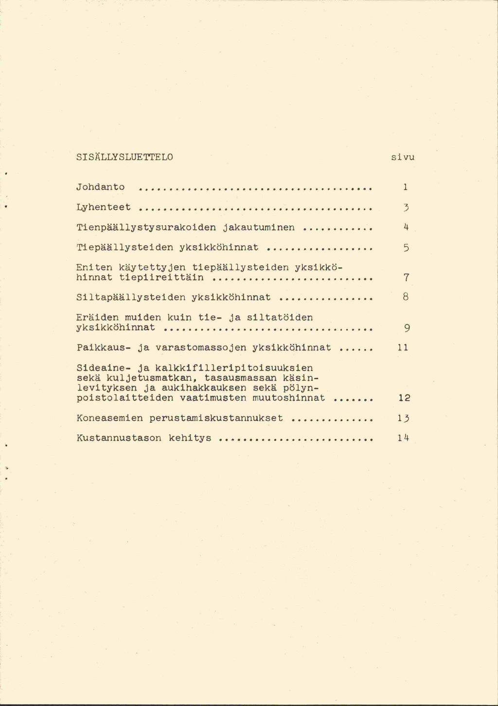 SISÄLLYSLUETTELO sivu J obda.rito...... 1 L1yhenteet...3 Tienpäällystysurakoiden jakautuminen... 4 Tiepäällysteiden yksikköhinnat...... 5 Eniten käytettyjen tiepäällysteiden yksikköhinnat tiepiireittäin.