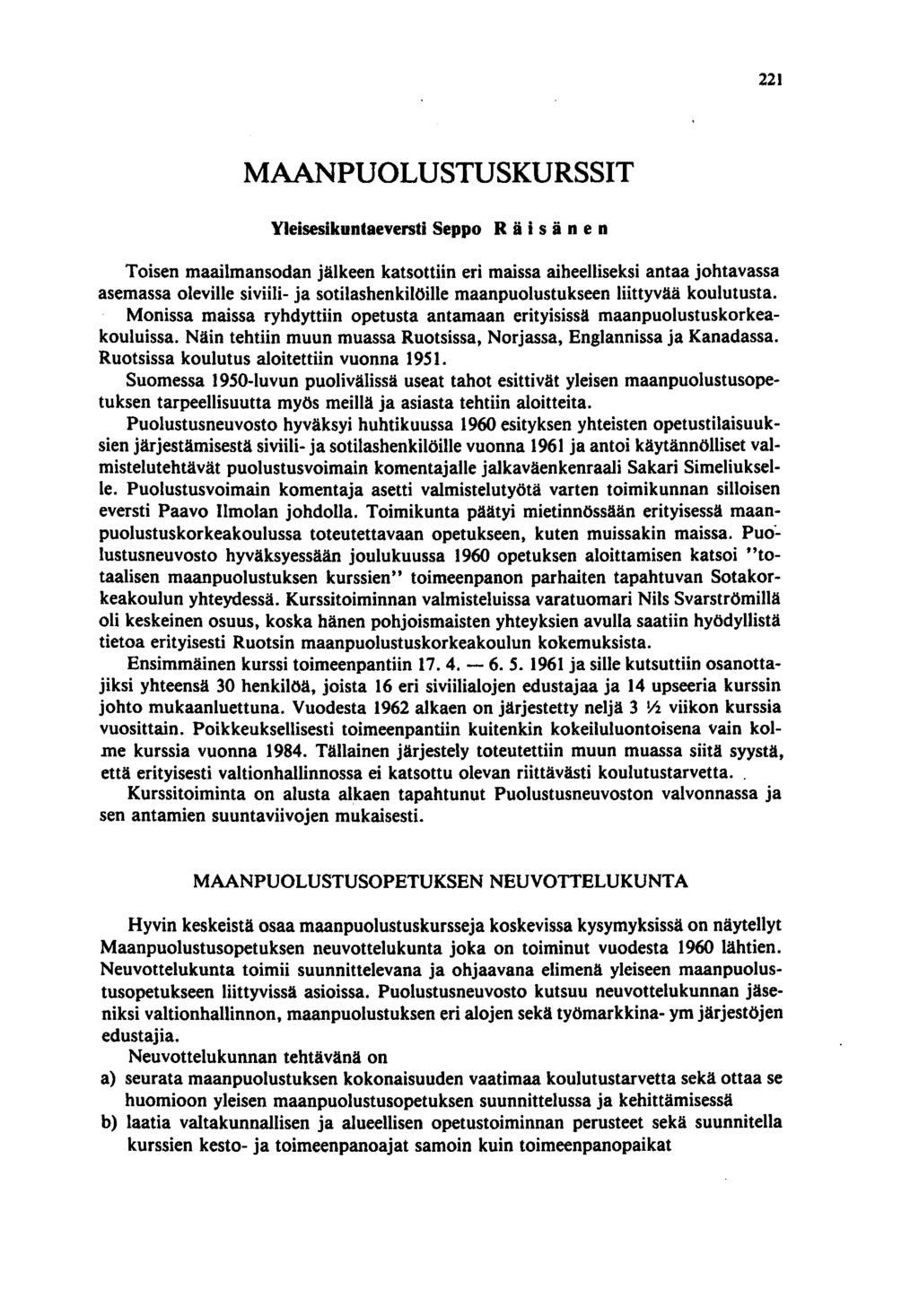 221 MAANPUOLUSTUSKURSSIT Yleisesikuntaeversti Seppo R ä isä n e n Toisen maailmansodan jälkeen katsottiin eri maissa aiheelliseksi antaa johtavassa asemassa oleville siviili- ja sotilashenkilöille