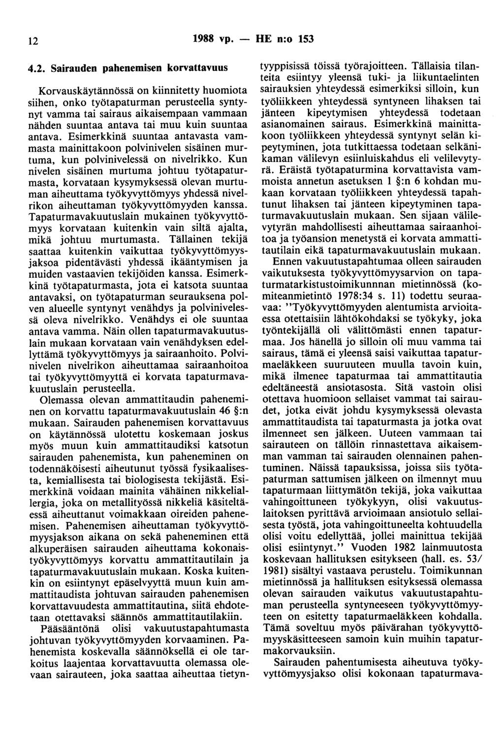 12 1988 vp. 4.2. Sairauden pahenemisen korvattavuus Korvauskäytännössä on kiinnitetty huomiota siihen, onko työtapaturman perusteella syntynyt vamma tai sairaus aikaisempaan vammaan nähden suuntaa